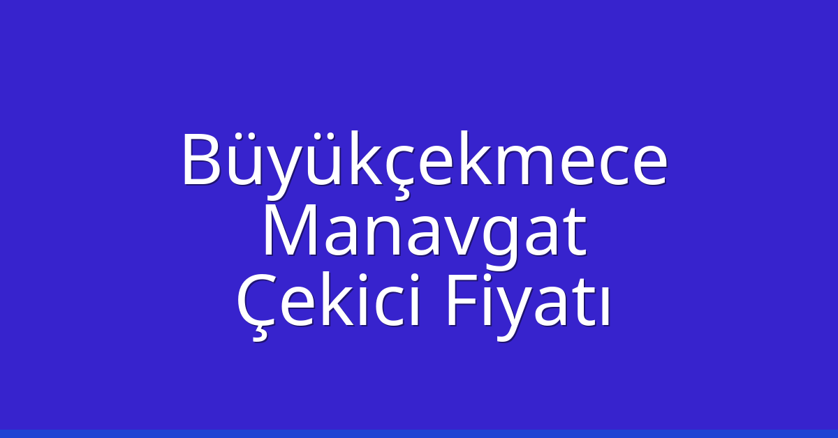 Büyükçekmece – Manavgat Çekici Fiyatı Büyükçekmece – Manavgat Çekici Fiyatı