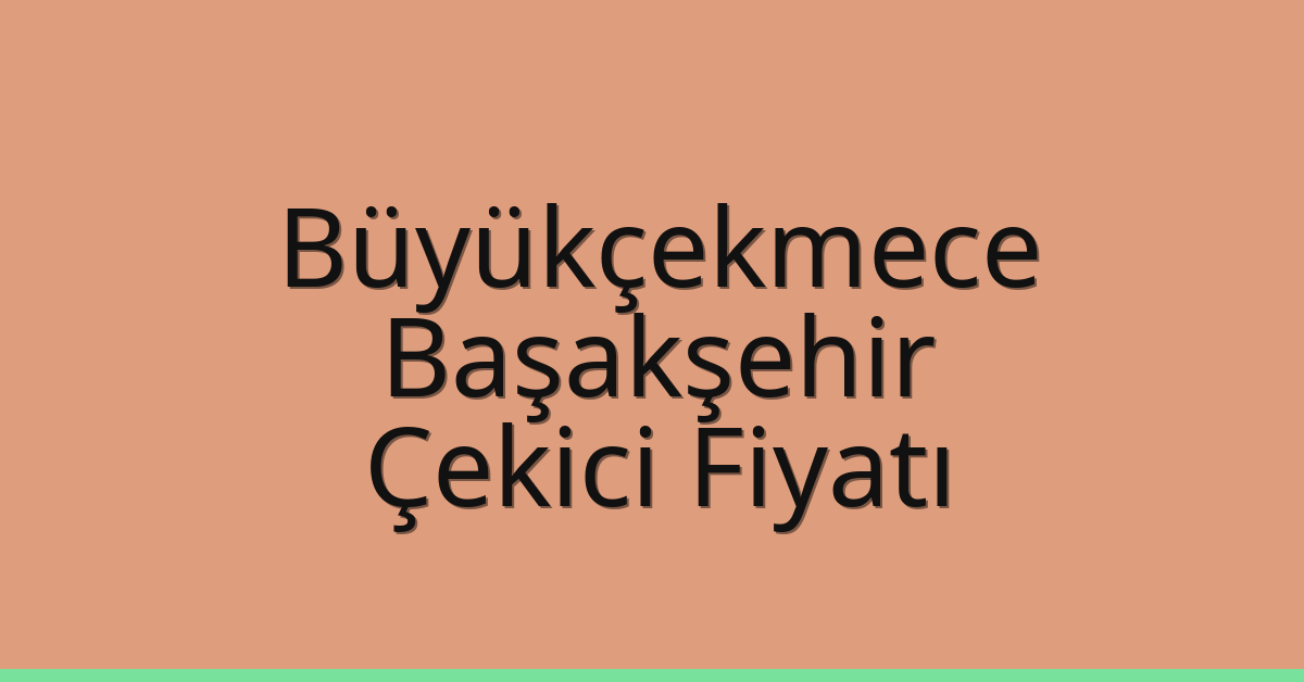 Büyükçekmece – Başakşehir Çekici Fiyatı
