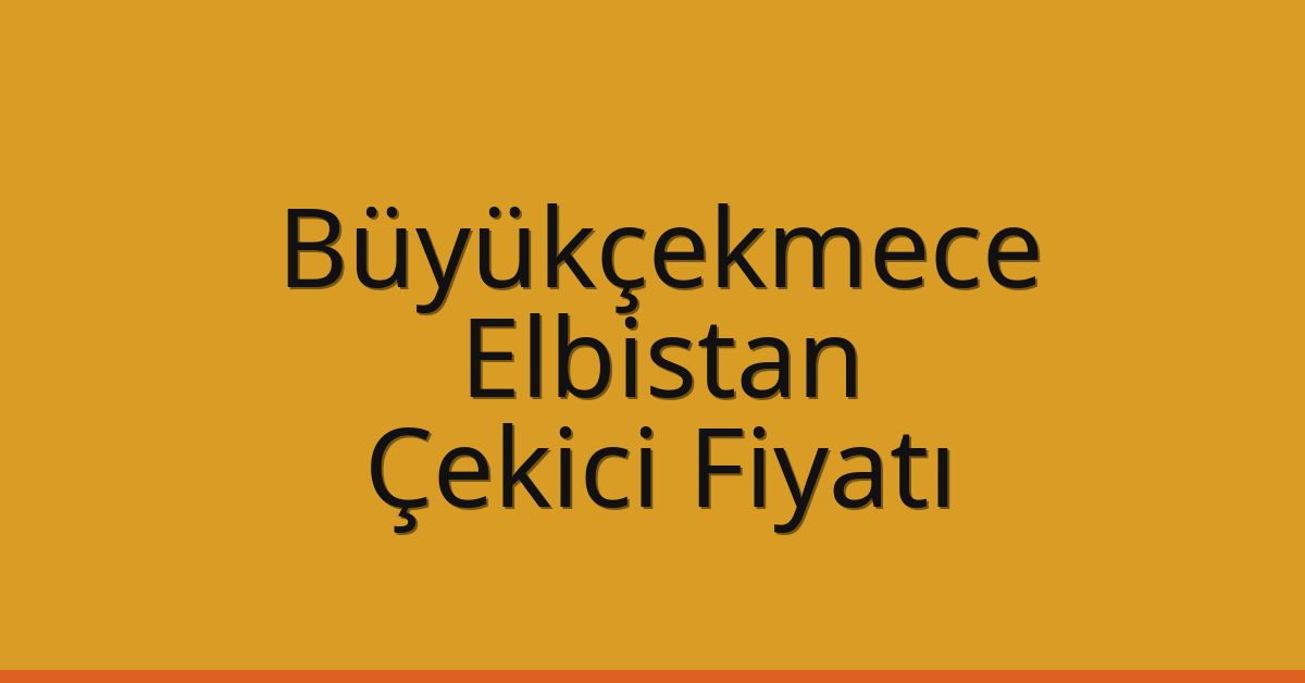 Büyükçekmece – Elbistan Çekici Fiyatı Büyükçekmece – Elbistan Çekici Fiyatı