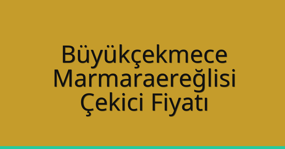 Büyükçekmece – Marmaraereğlisi Çekici Fiyatı Büyükçekmece – Marmaraereğlisi Çekici Fiyatı