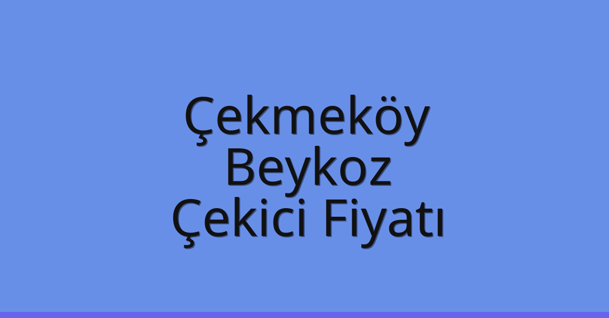 Çekmeköy – Beykoz Çekici Fiyatı Çekmeköy – Beykoz Çekici Fiyatı