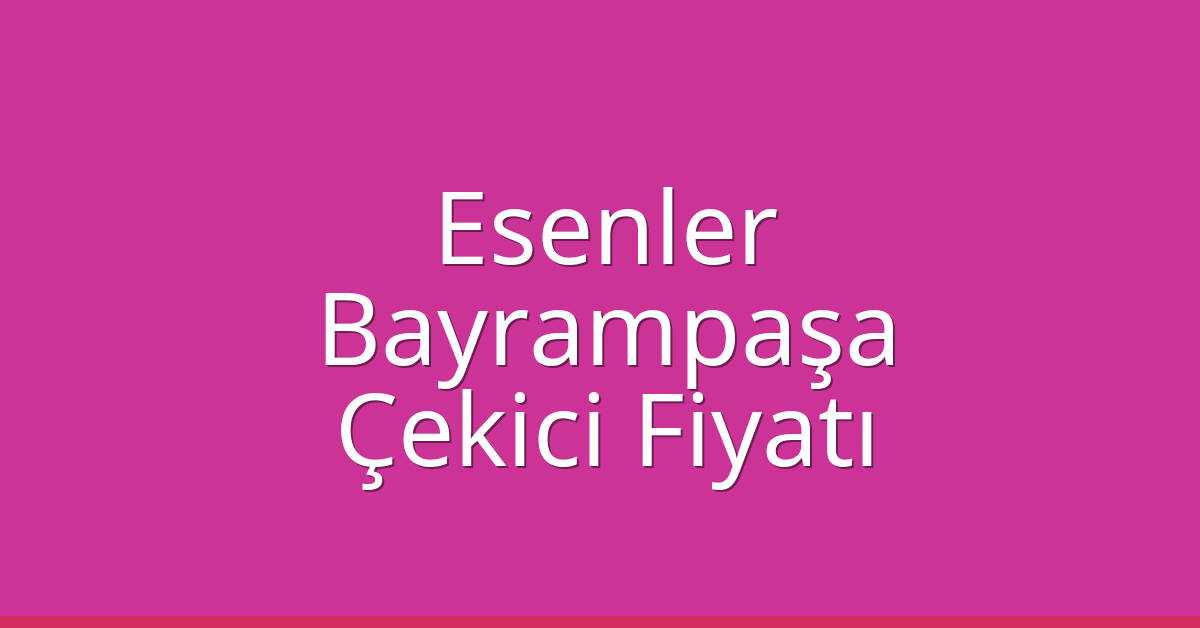 Esenler – Bayrampaşa Çekici Fiyatı
