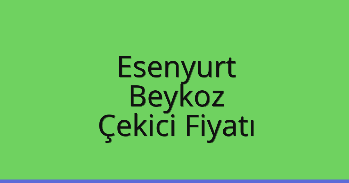 Esenyurt – Beykoz Çekici Fiyatı Esenyurt – Beykoz Çekici Fiyatı