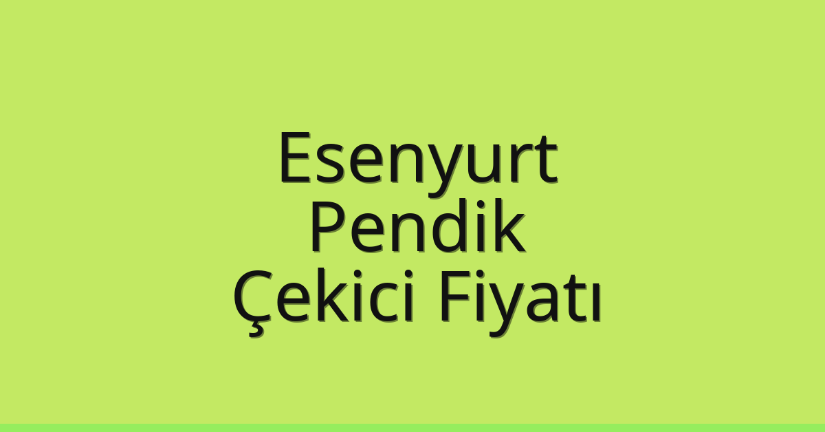 Esenyurt – Pendik Çekici Fiyatı Esenyurt – Pendik Çekici Fiyatı