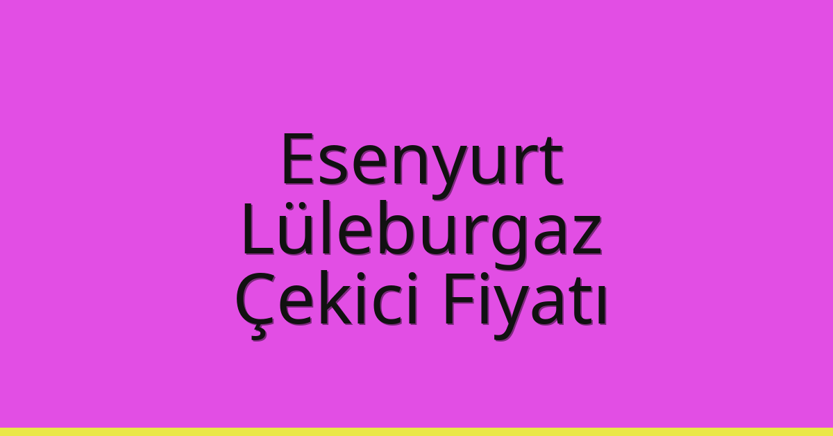 Esenyurt – Lüleburgaz Çekici Fiyatı
