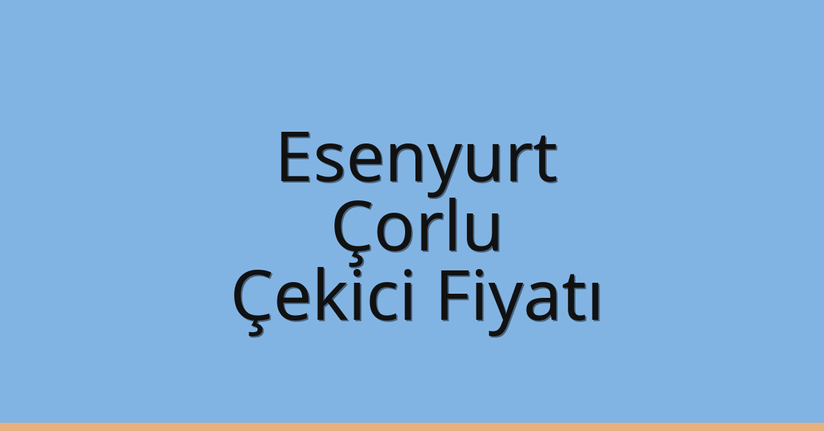 Esenyurt – Çorlu Çekici Fiyatı Esenyurt – Çorlu Çekici Fiyatı