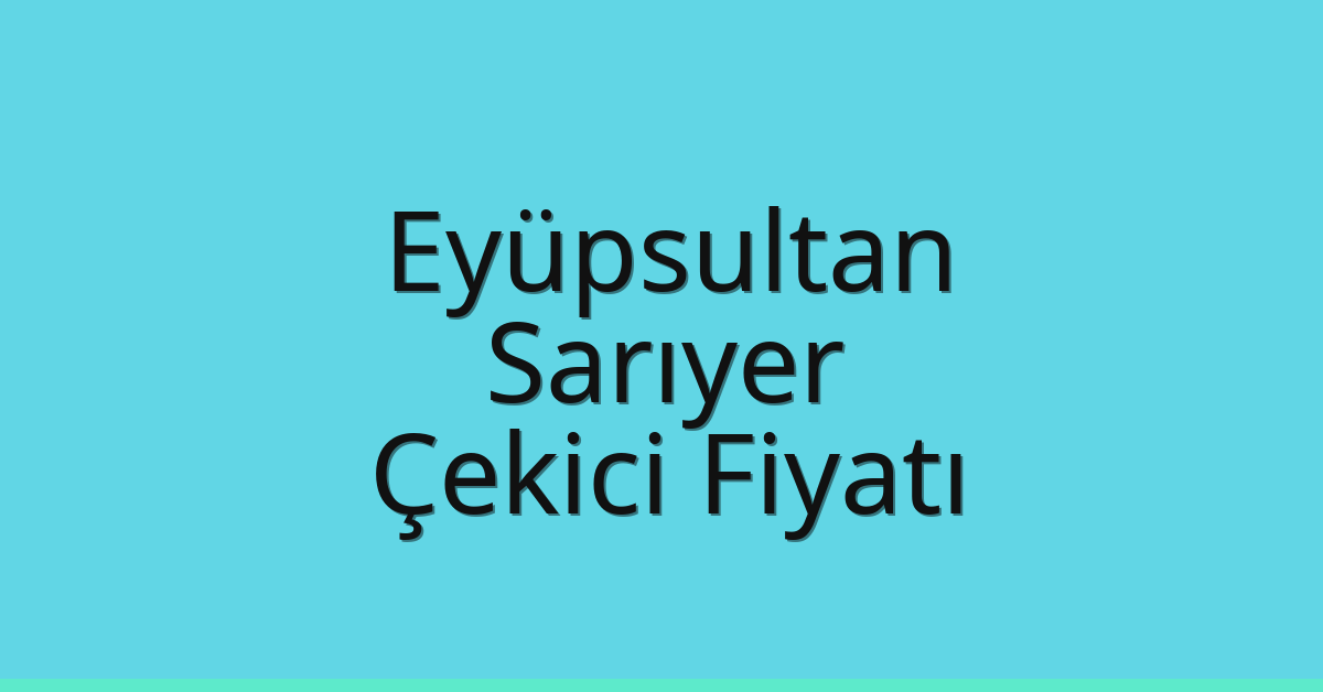 Eyüpsultan – Sarıyer Çekici Fiyatı