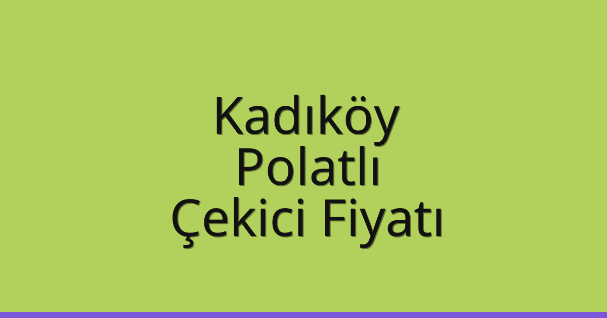 Kadıköy – Polatlı Çekici Fiyatı Kadıköy – Polatlı Çekici Fiyatı