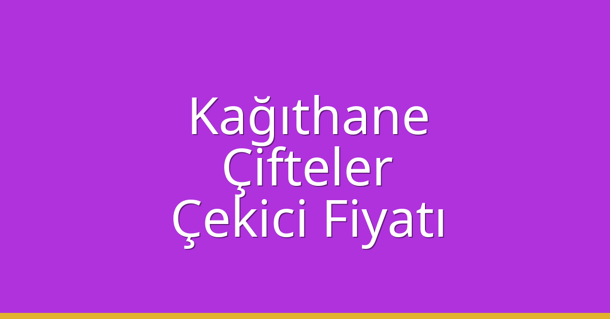 Kağıthane – Çifteler Çekici Fiyatı