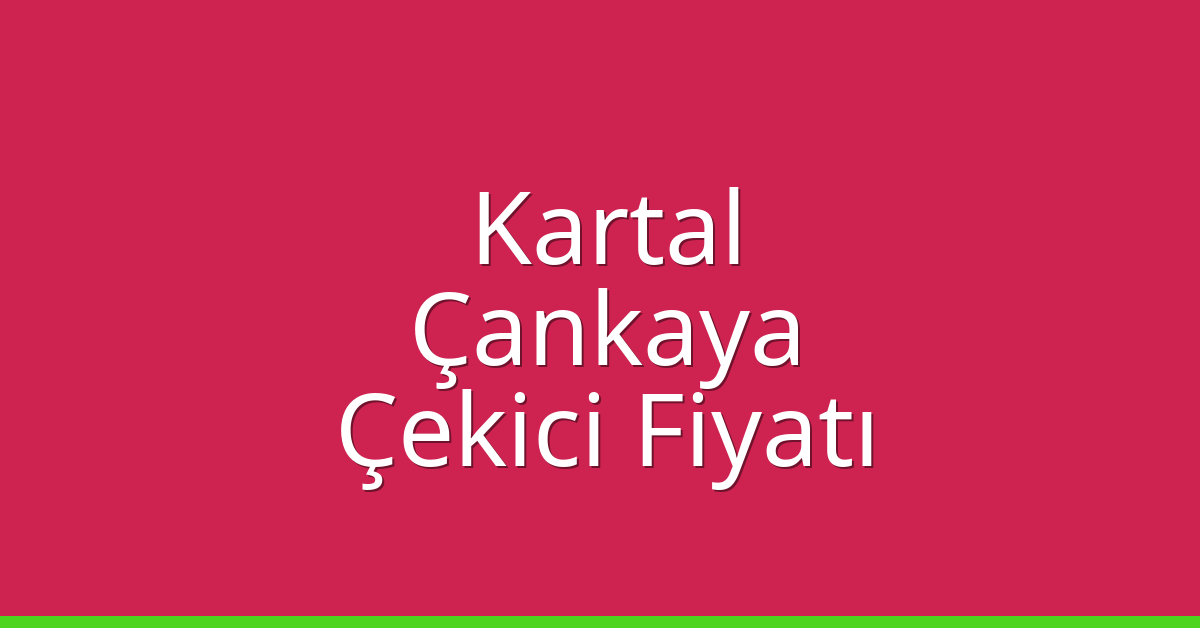 Kartal – Çankaya Çekici Fiyatı