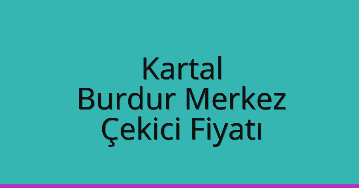 Kartal – Burdur Merkez Çekici Fiyatı Kartal – Burdur Merkez Çekici Fiyatı