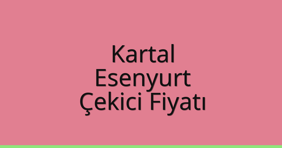 Kartal – Esenyurt Çekici Fiyatı Kartal – Esenyurt Çekici Fiyatı