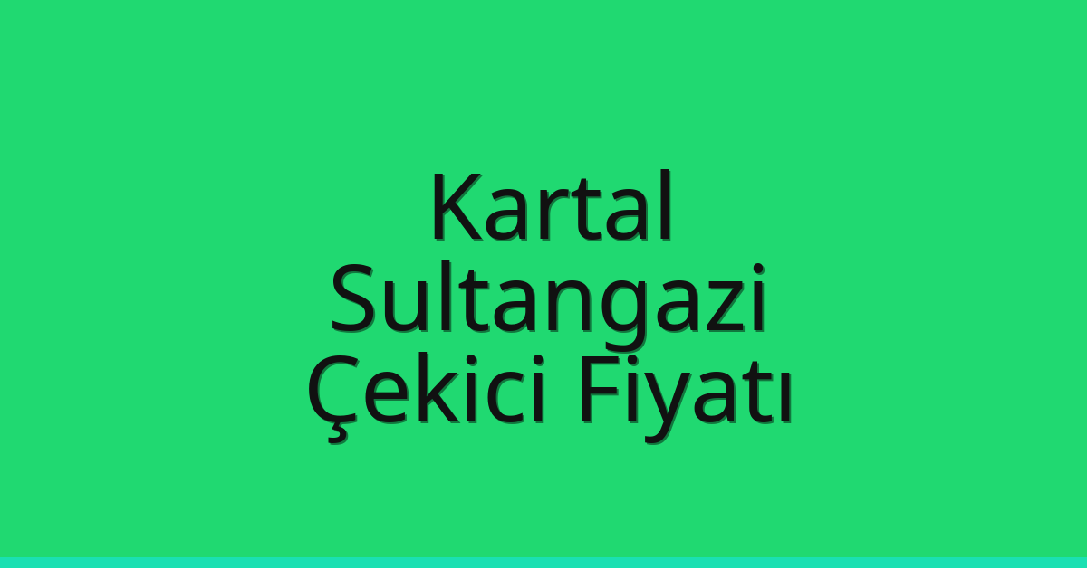 Kartal – Sultangazi Çekici Fiyatı