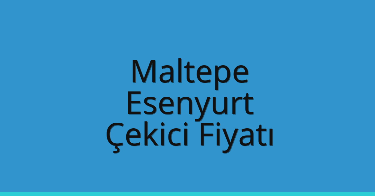 Maltepe – Esenyurt Çekici Fiyatı Maltepe – Esenyurt Çekici Fiyatı