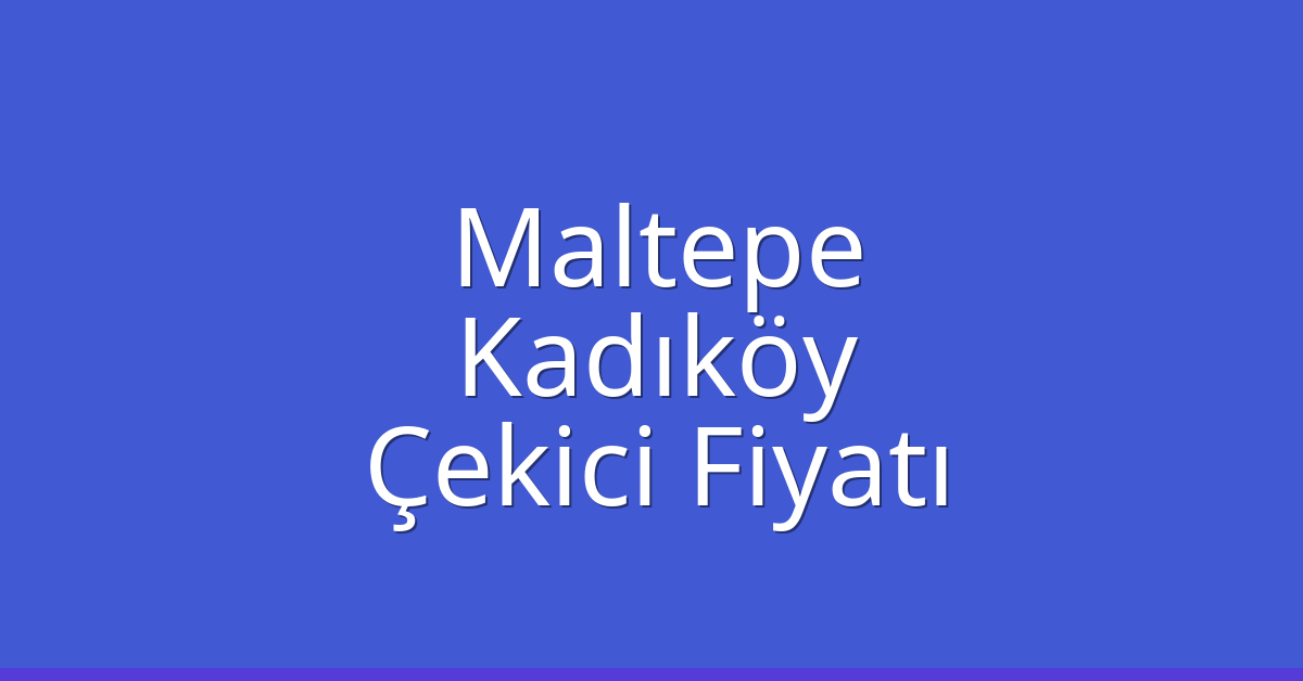 Maltepe – Kadıköy Çekici Fiyatı Maltepe – Kadıköy Çekici Fiyatı