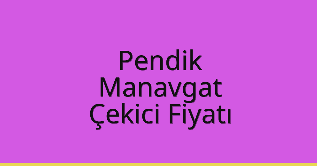 Pendik – Manavgat Çekici Fiyatı