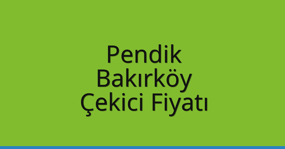 Pendik – Bakırköy Çekici Fiyatı Pendik – Bakırköy Çekici Fiyatı