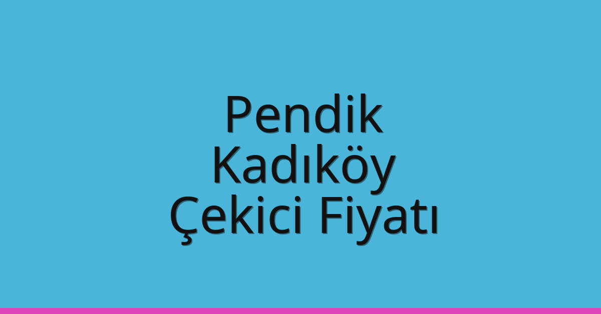 Pendik – Kadıköy Çekici Fiyatı Pendik – Kadıköy Çekici Fiyatı