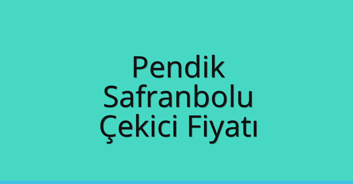 Pendik – Safranbolu Çekici Fiyatı