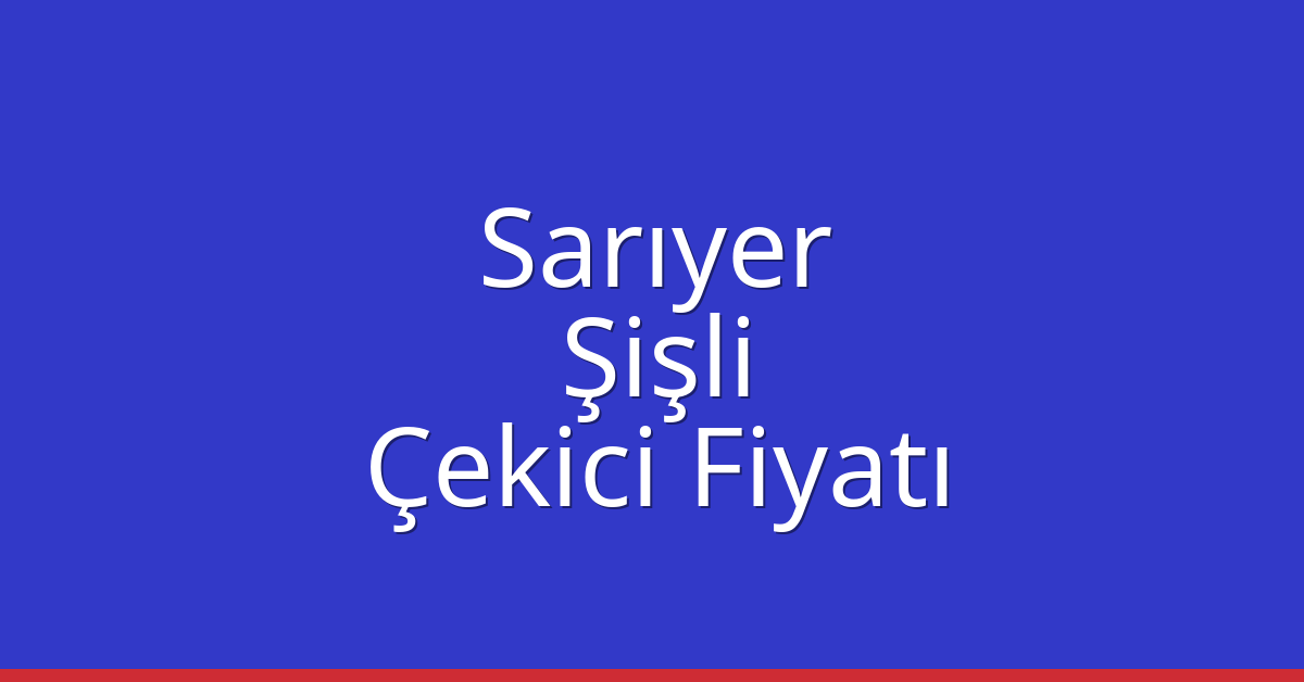Sarıyer – Şişli Çekici Fiyatı