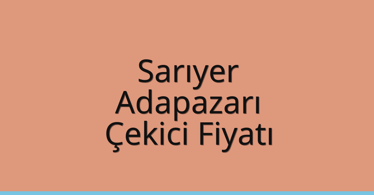 Sarıyer – Adapazarı Çekici Fiyatı Sarıyer – Adapazarı Çekici Fiyatı