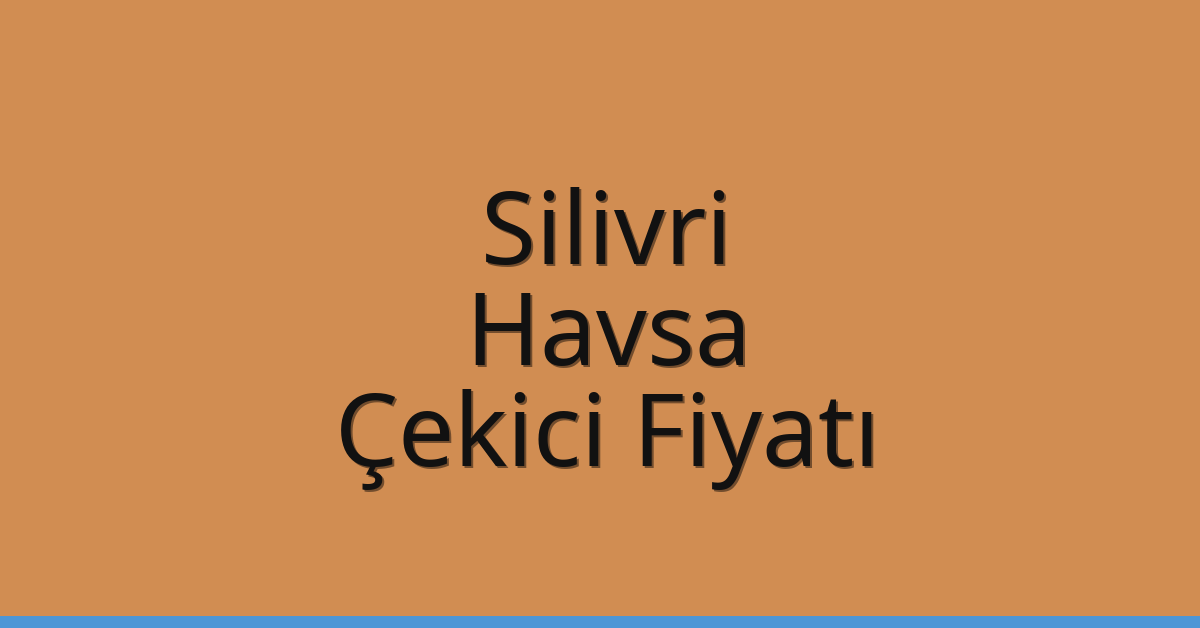 Silivri – Havsa Çekici Fiyatı