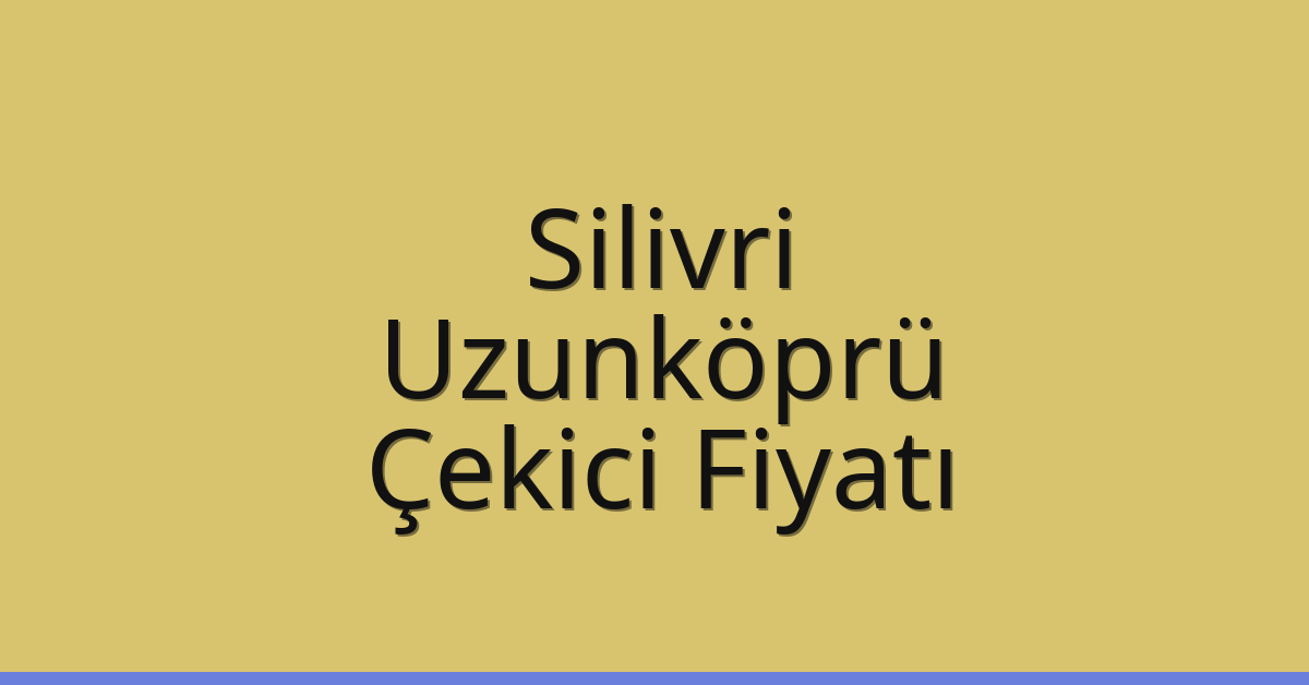 Silivri – Uzunköprü Çekici Fiyatı Silivri – Uzunköprü Çekici Fiyatı
