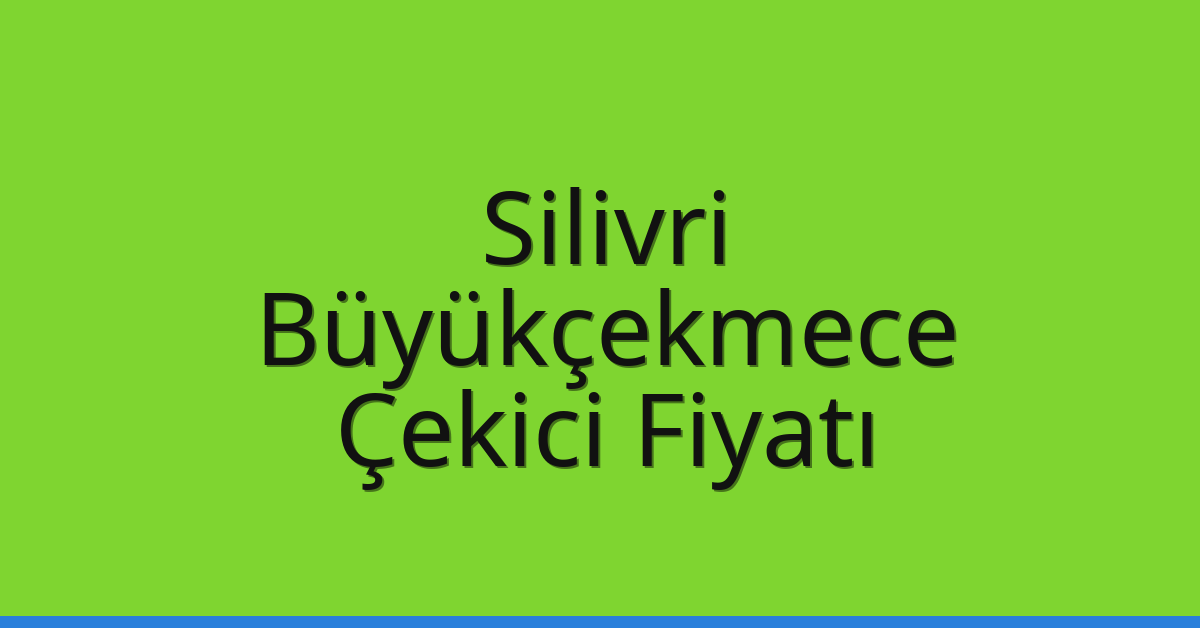 Silivri – Büyükçekmece Çekici Fiyatı