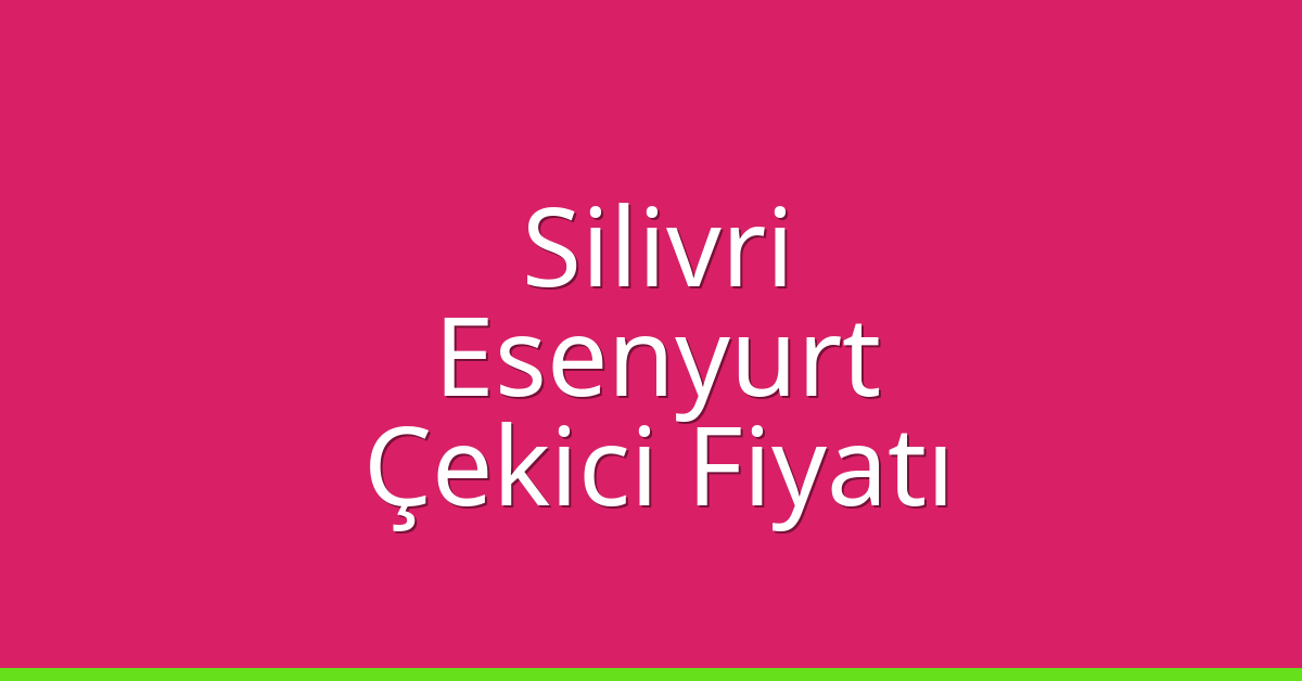 Silivri – Esenyurt Çekici Fiyatı Silivri – Esenyurt Çekici Fiyatı