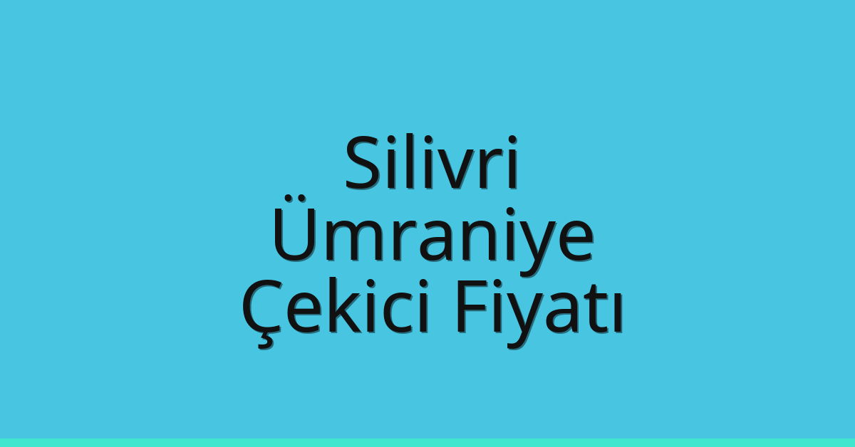 Silivri – Ümraniye Çekici Fiyatı