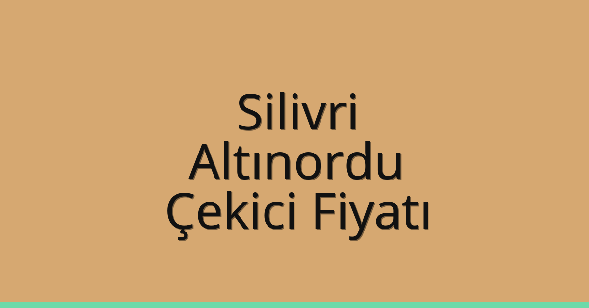 Silivri – Altınordu Çekici Fiyatı