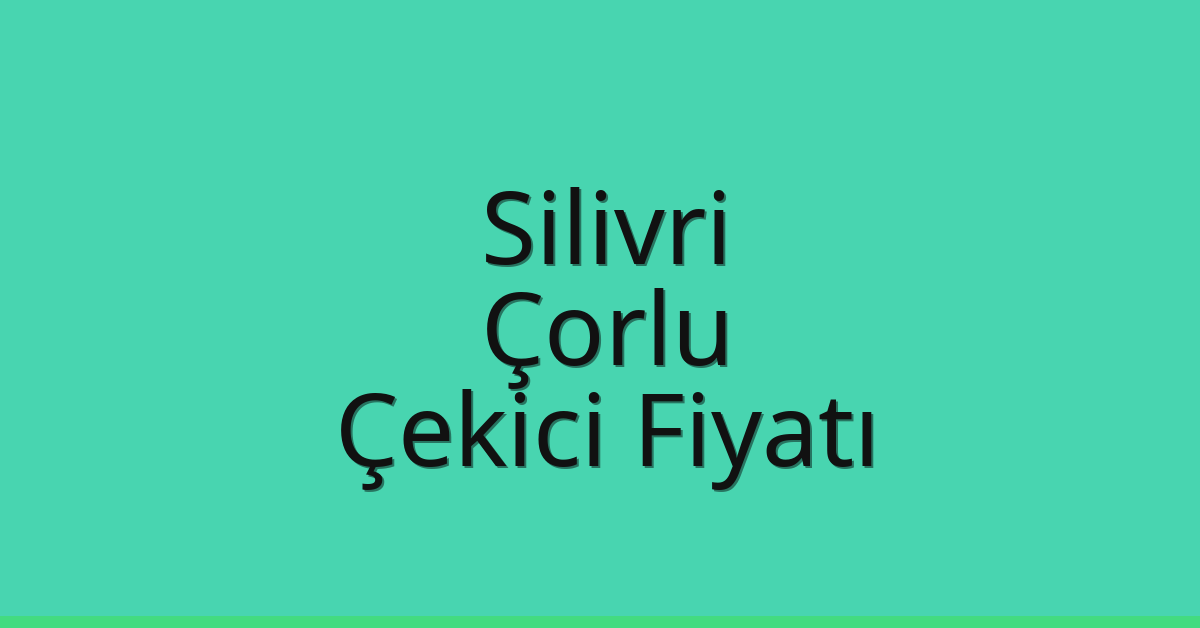 Silivri – Çorlu Çekici Fiyatı