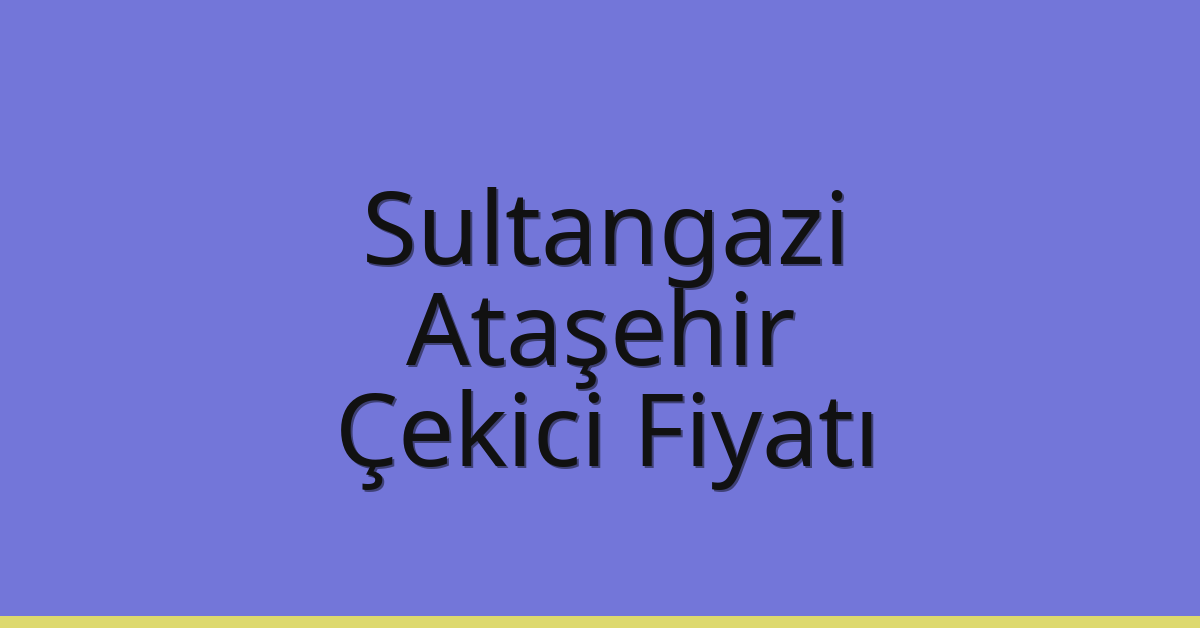 Sultangazi – Ataşehir Çekici Fiyatı Sultangazi – Ataşehir Çekici Fiyatı