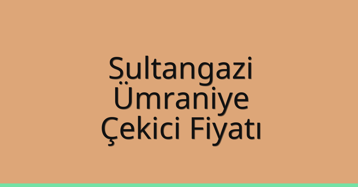 Sultangazi – Ümraniye Çekici Fiyatı
