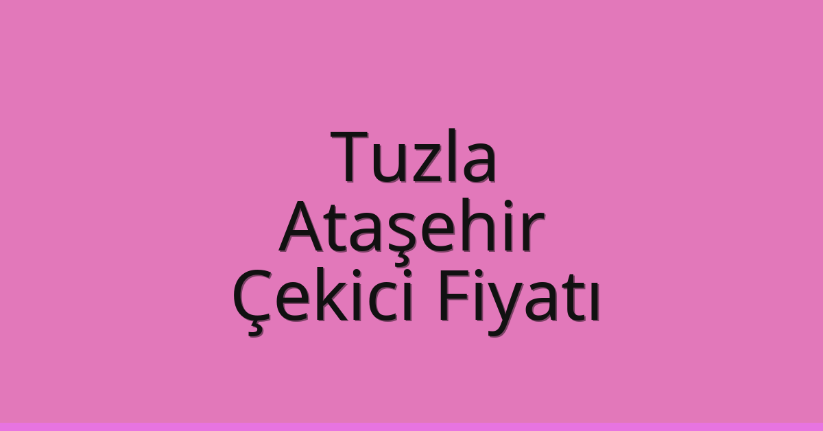 Tuzla – Ataşehir Çekici Fiyatı