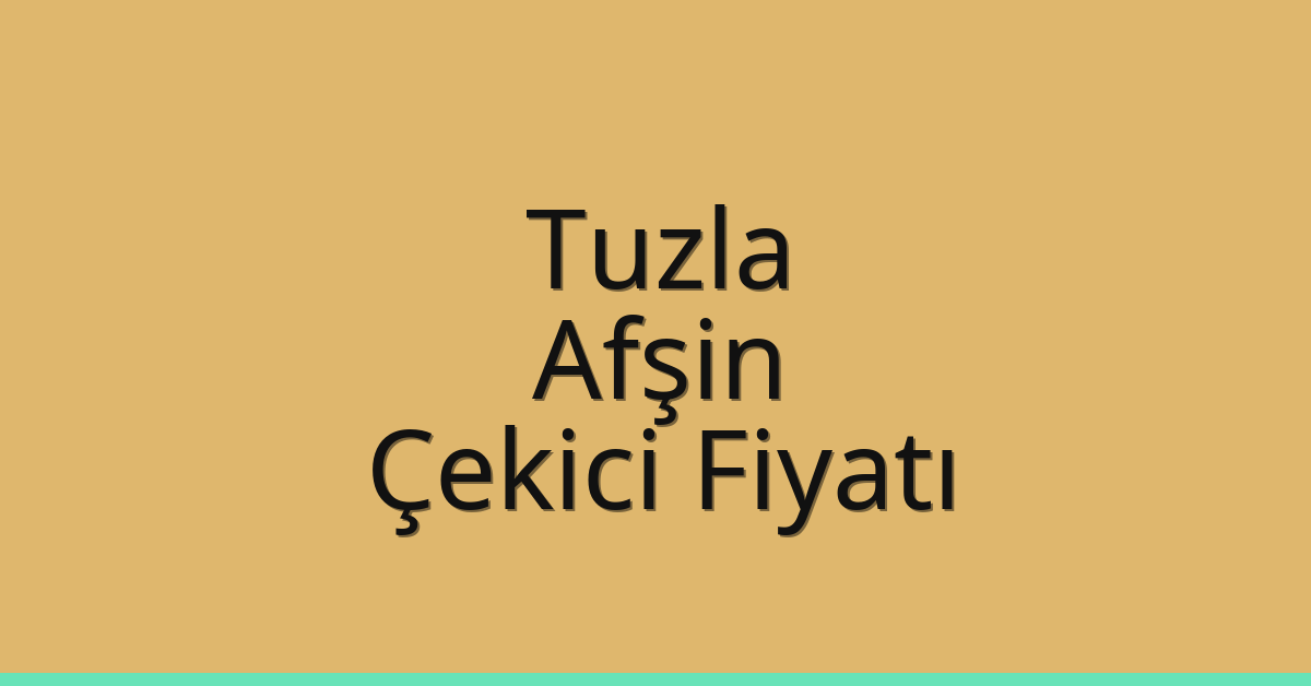Tuzla – Afşin Çekici Fiyatı Tuzla – Afşin Çekici Fiyatı