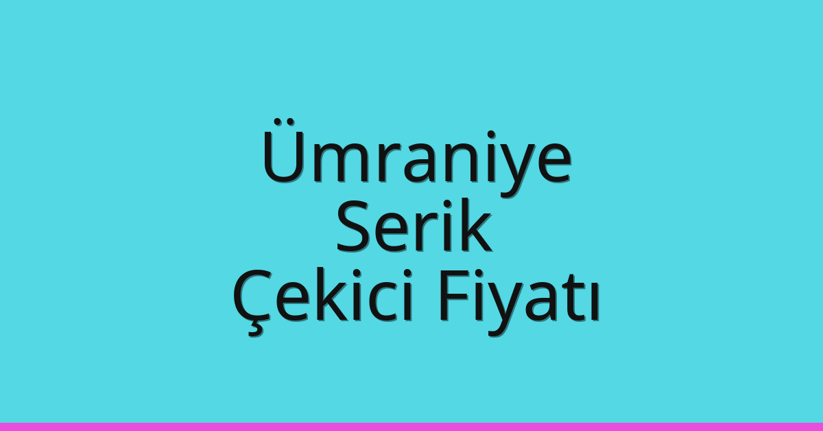 Ümraniye – Serik Çekici Fiyatı