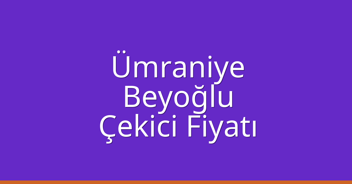 Ümraniye – Beyoğlu Çekici Fiyatı