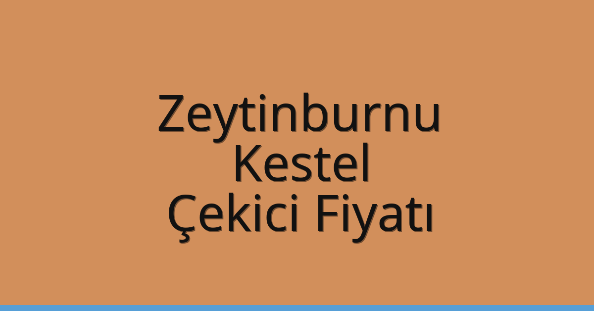 Zeytinburnu – Kestel Çekici Fiyatı