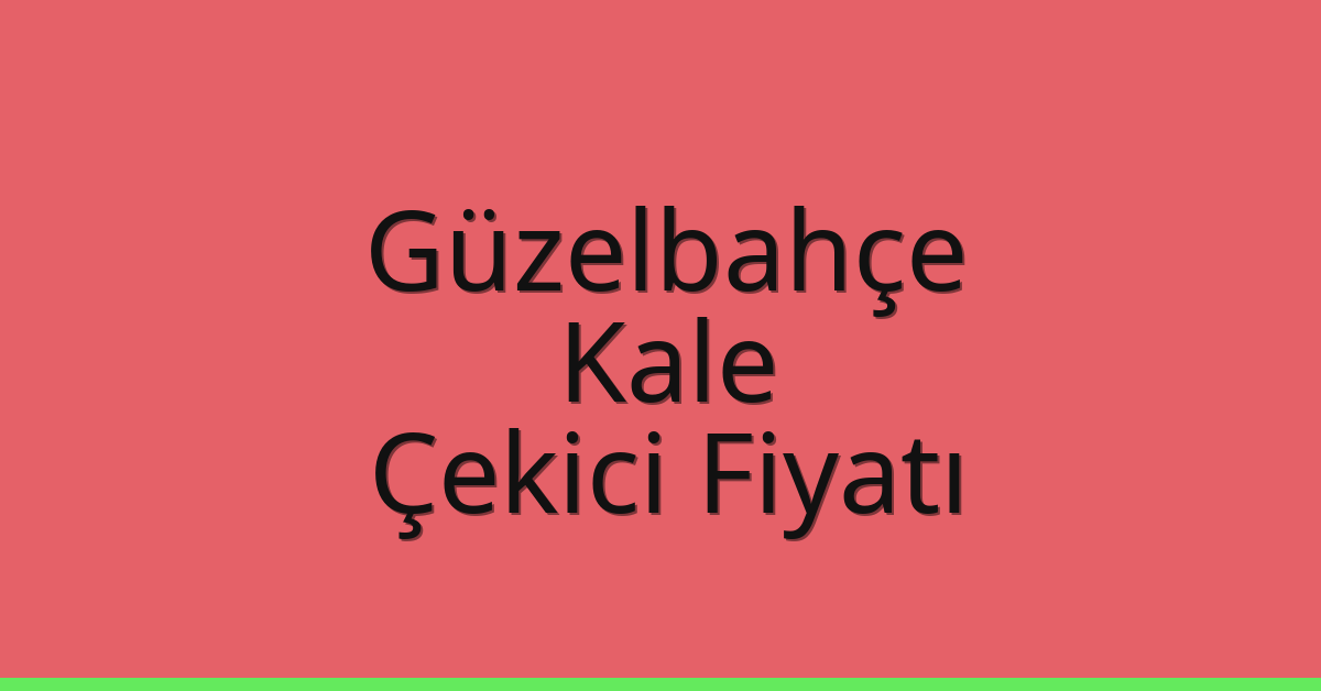 Güzelbahçe – Kale Çekici Fiyatı