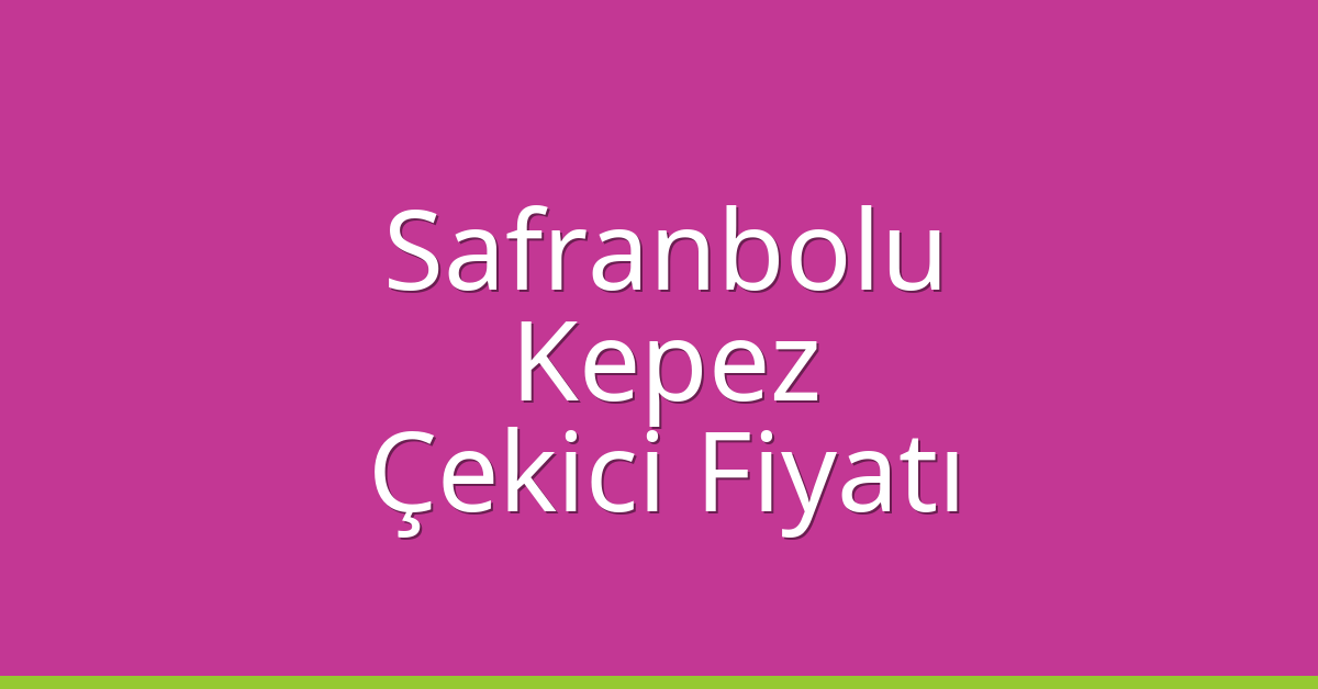 Safranbolu – Kepez Çekici Fiyatı