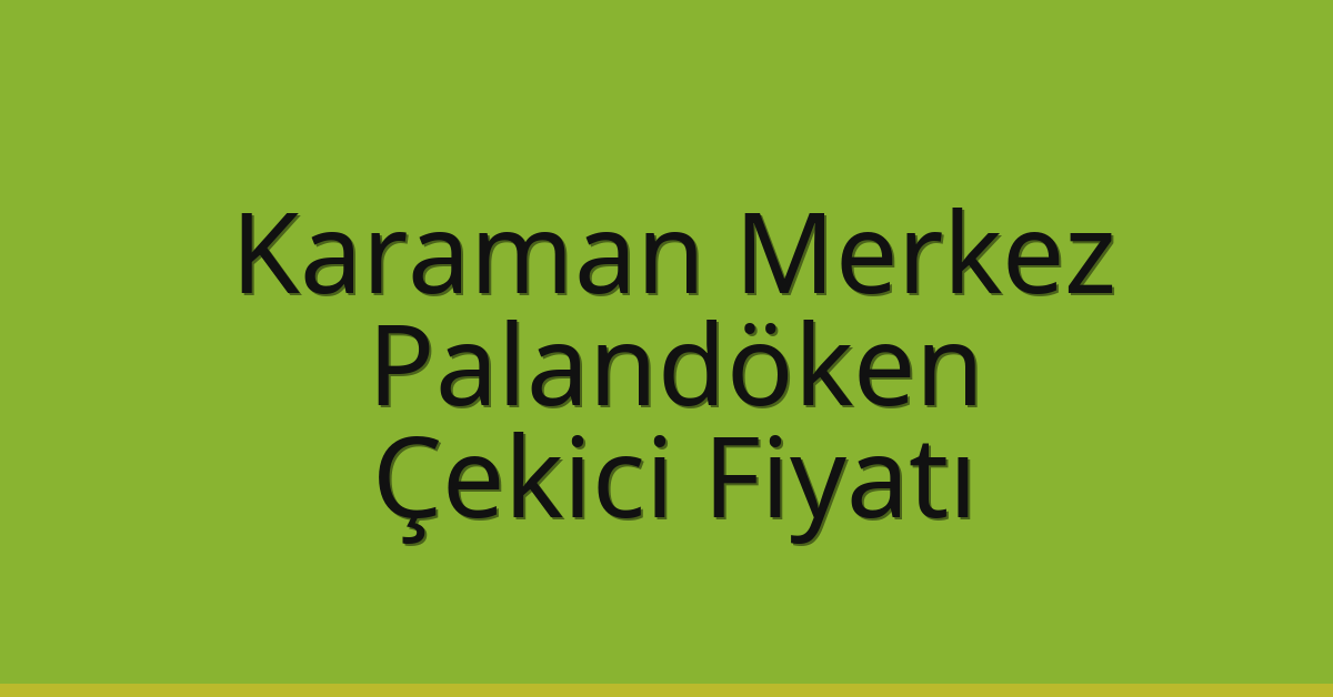 Karaman Merkez – Palandöken Çekici Fiyatı Karaman Merkez – Palandöken Çekici Fiyatı