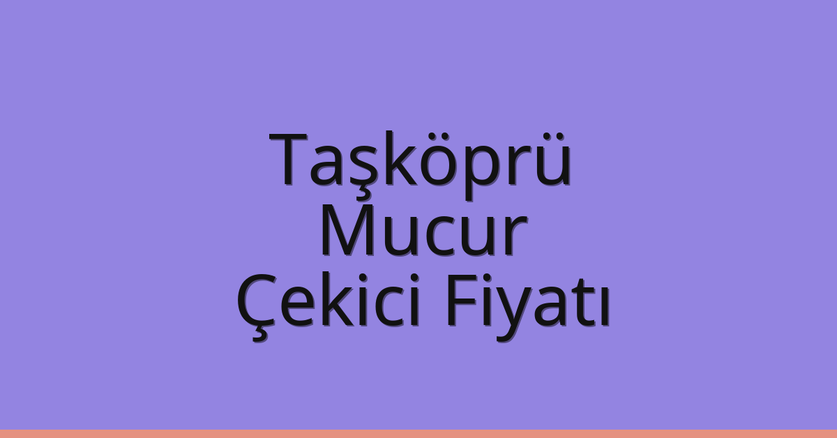 Taşköprü – Mucur Çekici Fiyatı