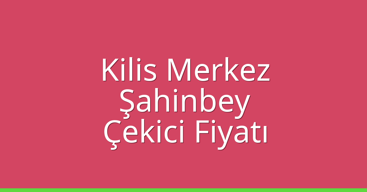 Kilis Merkez – Şahinbey Çekici Fiyatı