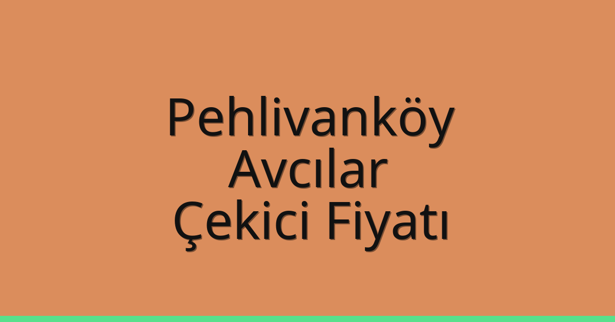 Pehlivanköy – Avcılar Çekici Fiyatı