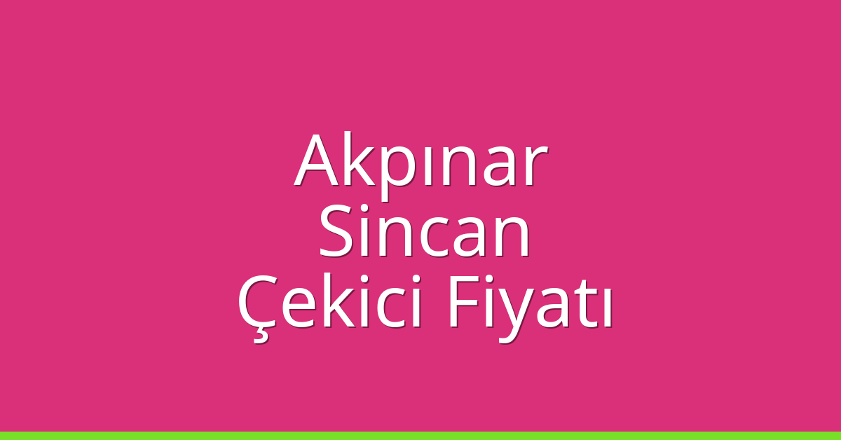 Akpınar – Sincan Çekici Fiyatı Akpınar – Sincan Çekici Fiyatı