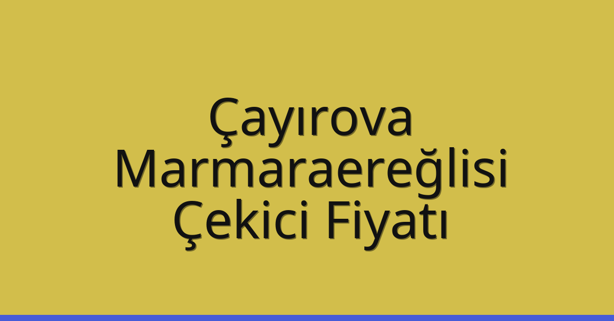 Çayırova – Marmaraereğlisi Çekici Fiyatı Çayırova – Marmaraereğlisi Çekici Fiyatı