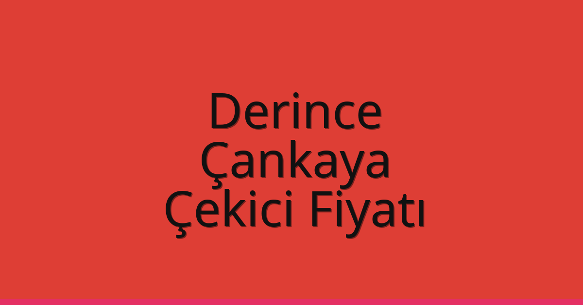 Derince – Çankaya Çekici Fiyatı Derince – Çankaya Çekici Fiyatı