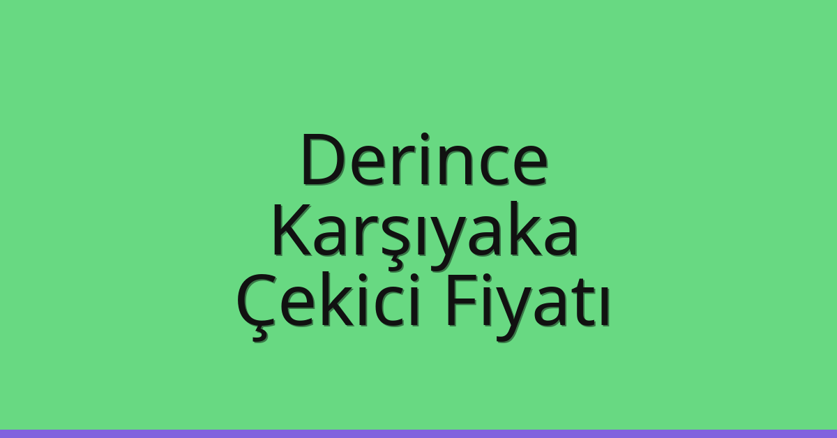 Derince – Karşıyaka Çekici Fiyatı