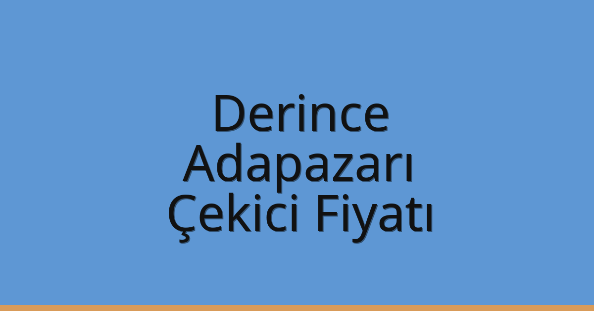 Derince – Adapazarı Çekici Fiyatı